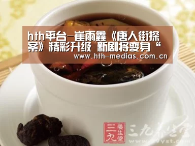 hth平台-崔雨鑫《唐人街探案》精彩升级 新剧将变身“音乐男神”(图3) hth官方网站