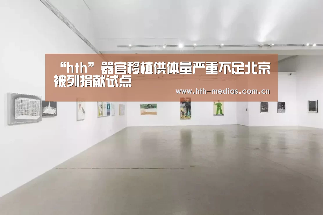 “hth”器官移植供体量严重不足北京被列捐献试点(图2)