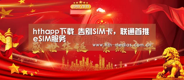 hthapp下载_告别SIM卡,联通首推eSIM服务(图2) hth官方网站